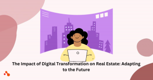 The Impact of Digital Transformation on Real Estate: Adapting to the Future The Impact of Digital Transformation on Real Estate: Adapting to the Future